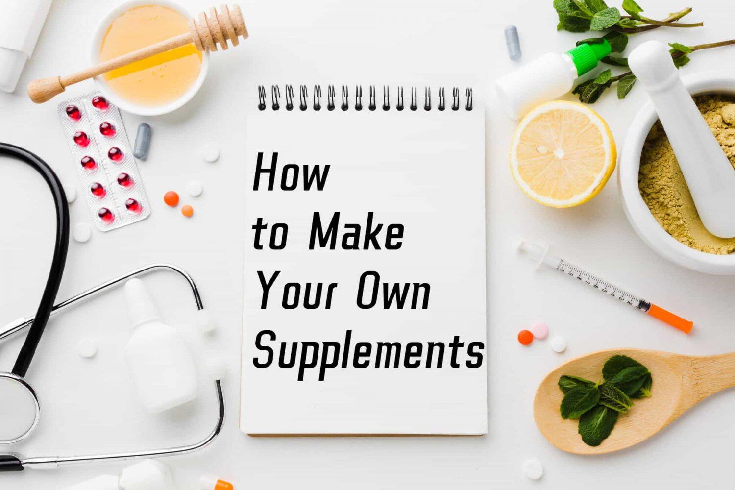 How to Make Your Own Supplements