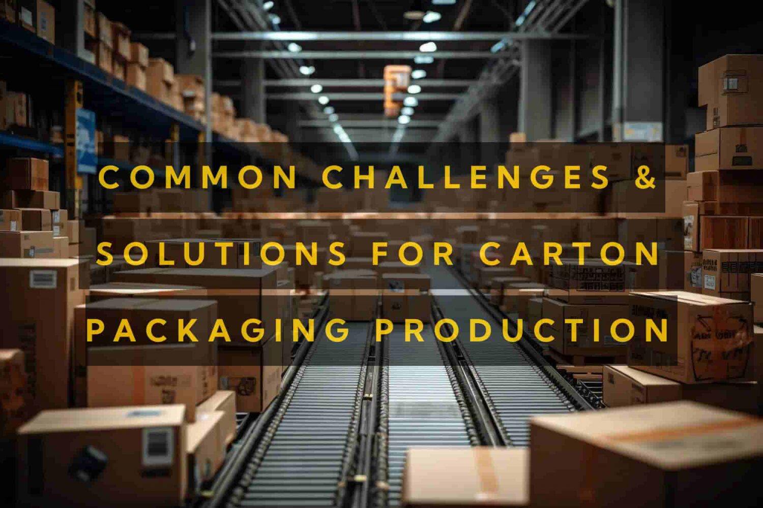 Carton Packaging Production Challenges